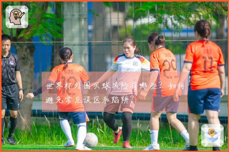世界杯外围买球风险有哪些？如何避免常见误区和陷阱？