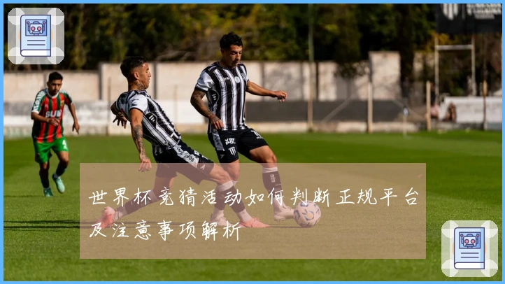 世界杯竞猜活动如何判断正规平台及注意事项解析
