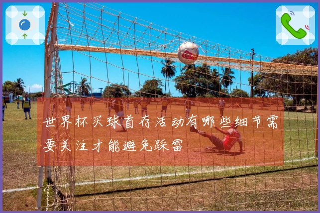 世界杯买球首存活动有哪些细节需要关注才能避免踩雷
