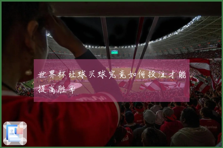 世界杯让球买球究竟如何投注才能提高胜率